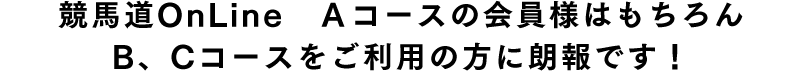 競馬道OnLine　Ａコースの会員様はもちろん他コースをご利用の方に朗報です！